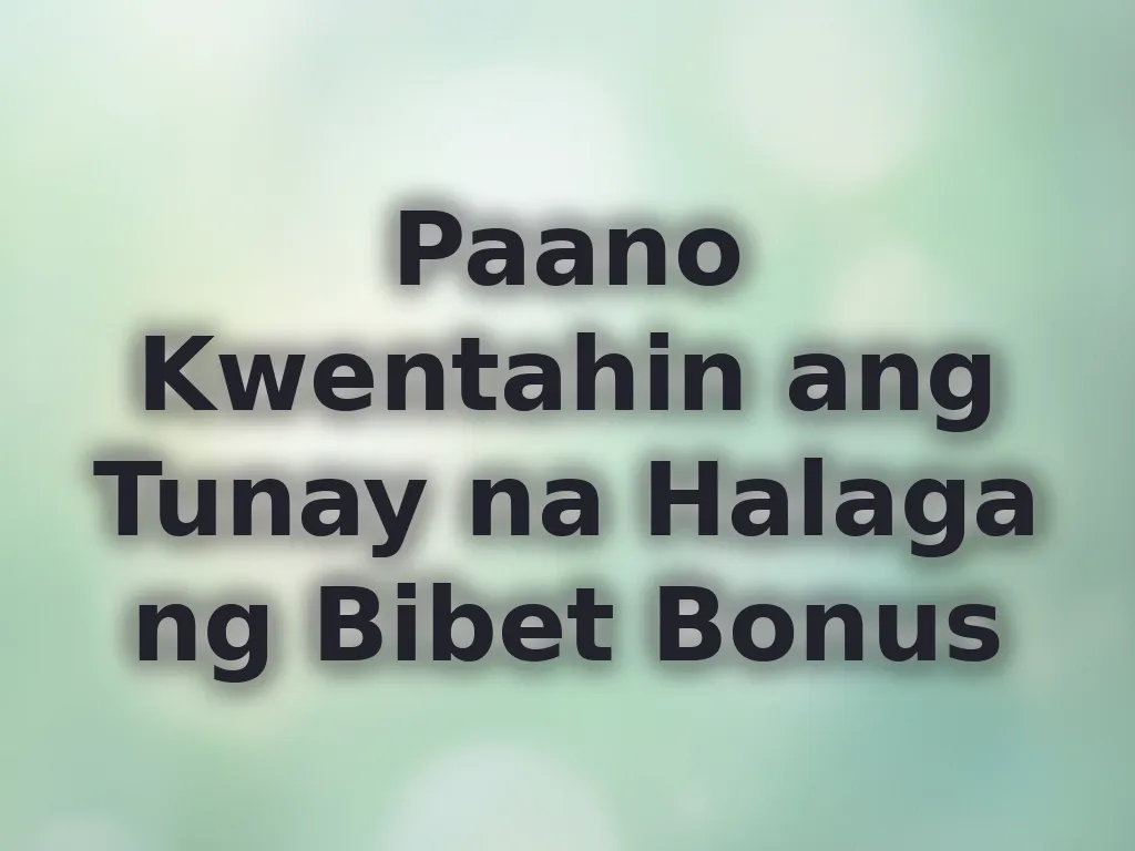 Paano Kwentahin ang Tunay na Halaga ng Bibet Bonus
