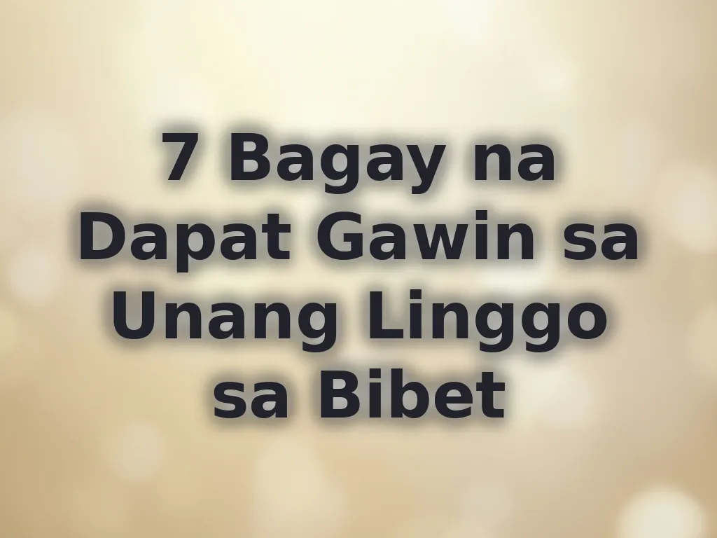 7 Bagay na Dapat Gawin sa Unang Linggo sa Bibet