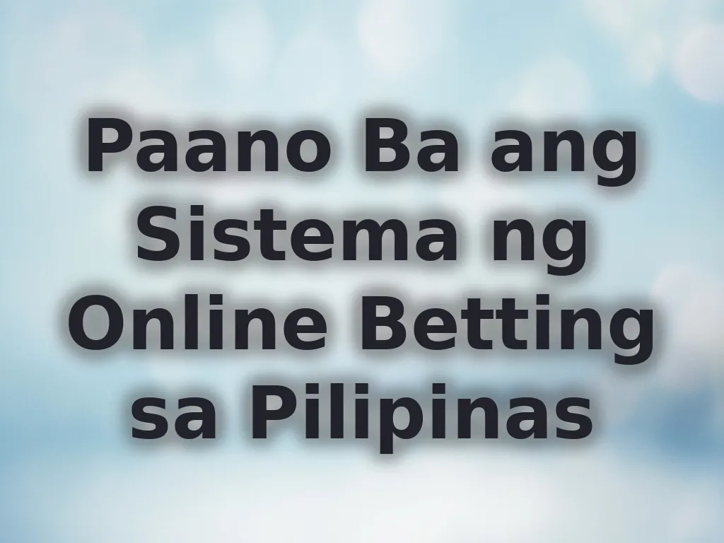 Paano Ba ang Sistema ng Online Betting sa Pilipinas